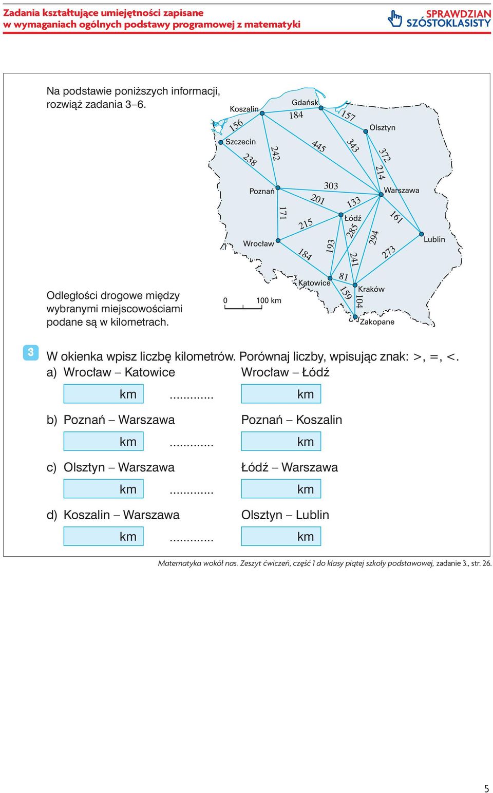 .. km b) Poznań Warszawa Poznań Koszalin km... km c) Olsztyn Warszawa Łódź Warszawa km... km d) Koszalin Warszawa Olsztyn Lublin km... km 26 4 Matematyka wokół nas.