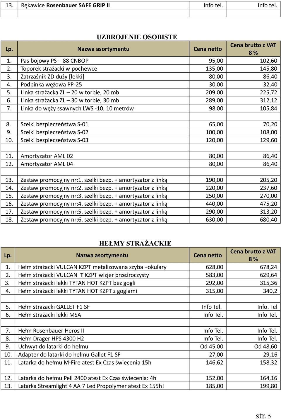 ssawnych LWS -10, 10 metrów 98,00 105,84 8 Szelki bezpieczeństwa S-01 65,00 70,20 9 Szelki bezpieczeństwa S-02 100,00 108,00 10 Szelki bezpieczeństwa S-03 120,00 129,60 11 Amortyzator AML 02 80,00