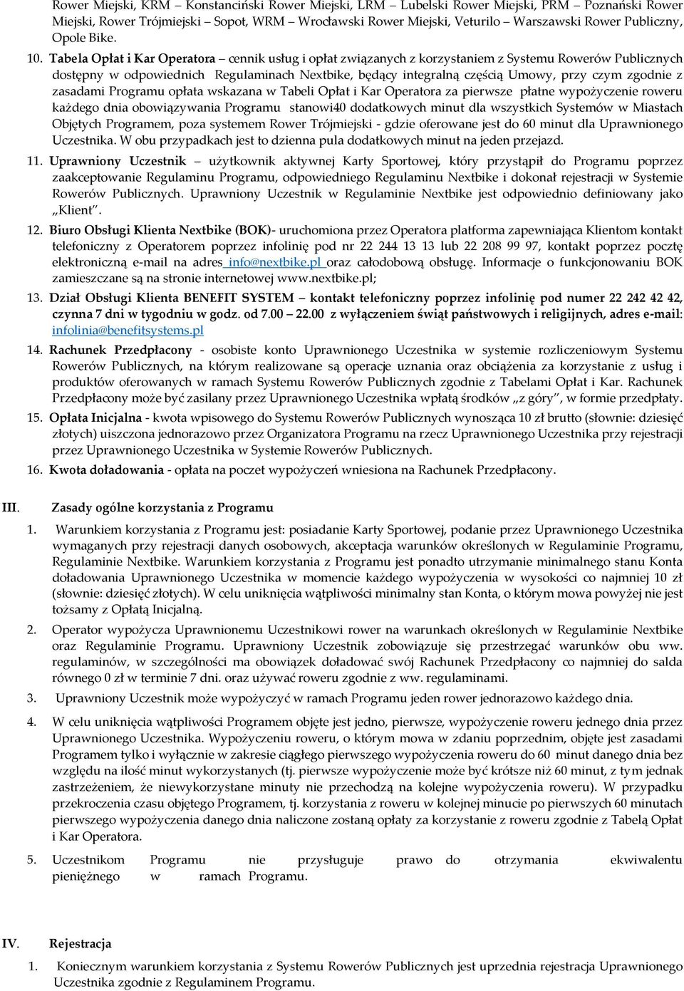 Tabela Opłat i Kar Operatora cennik usług i opłat związanych z korzystaniem z Systemu Rowerów Publicznych dostępny w odpowiednich Regulaminach Nextbike, będący integralną częścią Umowy, przy czym
