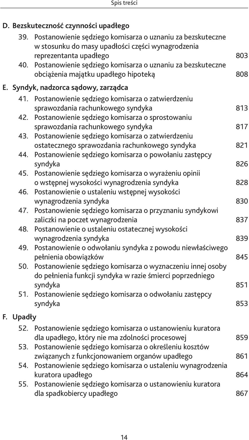 Postanowienie sędziego komisarza o zatwierdzeniu sprawozdania rachunkowego syndyka 813 42. Postanowienie sędziego komisarza o sprostowaniu sprawozdania rachunkowego syndyka 817 43.