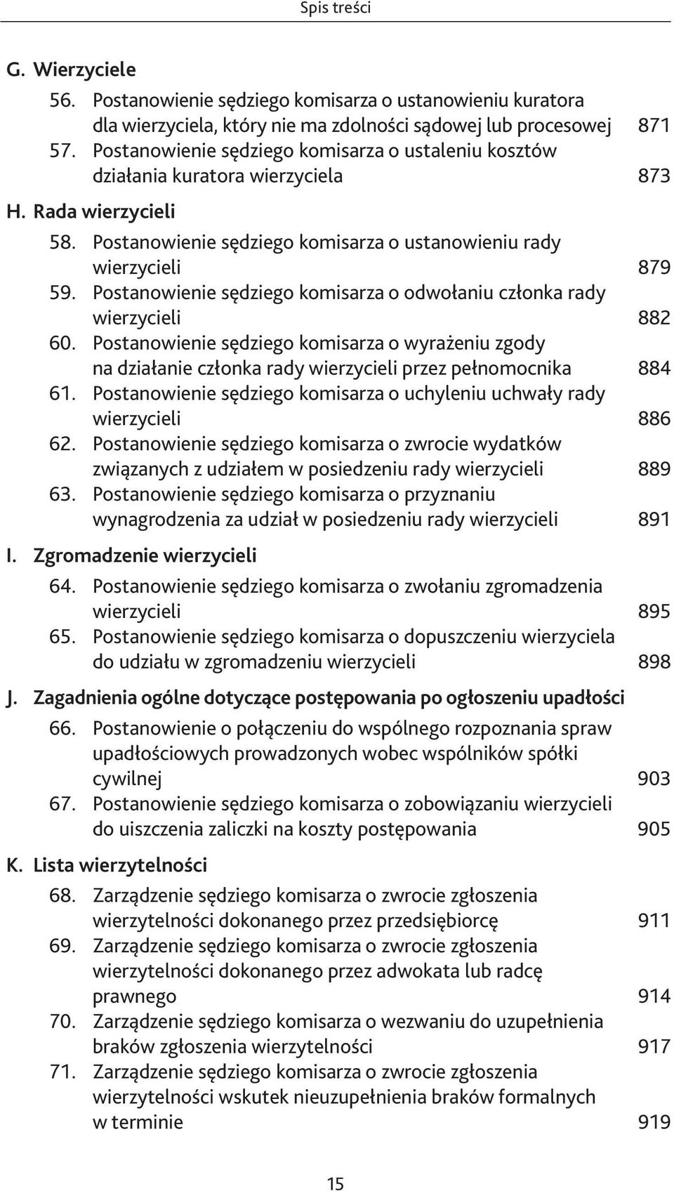 Postanowienie sędziego komisarza o odwołaniu członka rady wierzycieli 882 60. Postanowienie sędziego komisarza o wyrażeniu zgody na działanie członka rady wierzycieli przez pełnomocnika 884 61.