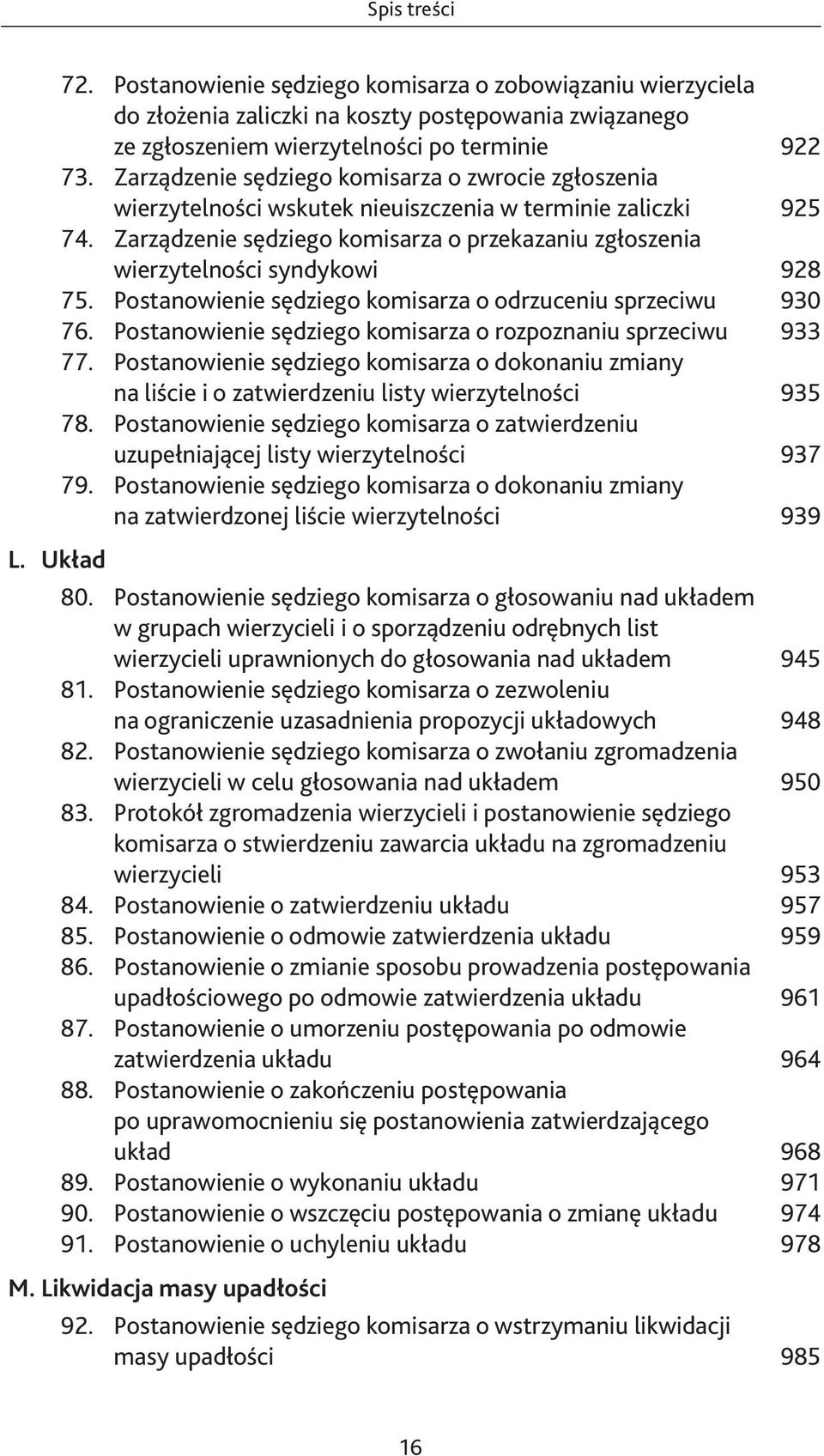 Zarządzenie sędziego komisarza o przekazaniu zgłoszenia wierzytelności syndykowi 928 75. Postanowienie sędziego komisarza o odrzuceniu sprzeciwu 930 76.