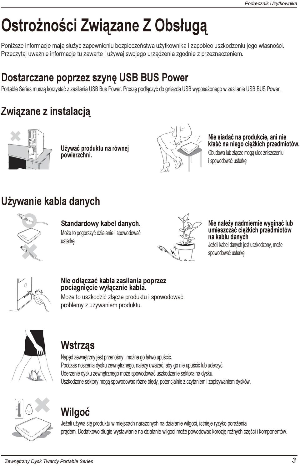 Proszę podłączyć do gniazda USB wyposażonego w zasilanie USB BUS Power. Związane z instalacją Używać produktu na równej powierzchni.