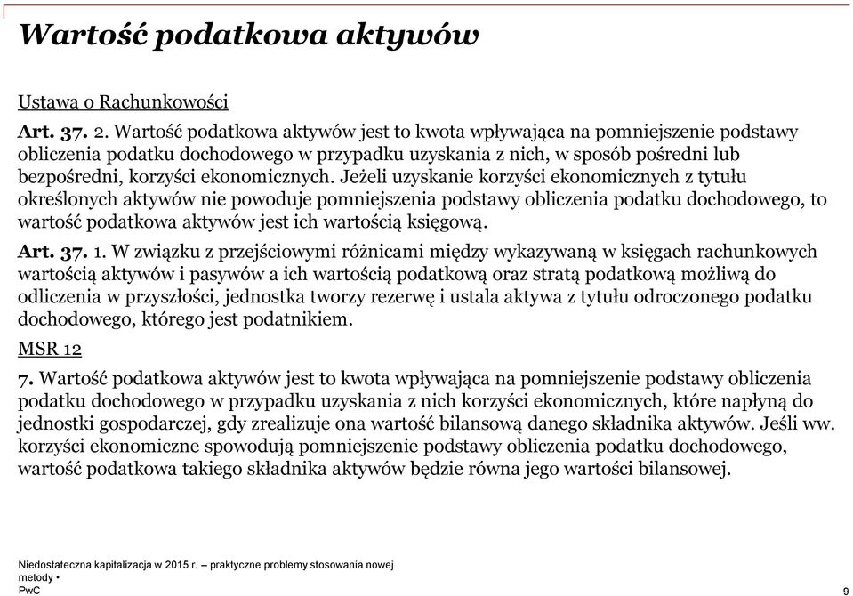 Jeżeli uzyskanie korzyści ekonomicznych z tytułu określonych aktywów nie powoduje pomniejszenia podstawy obliczenia podatku dochodowego, to wartość podatkowa aktywów jest ich wartością księgową. Art.