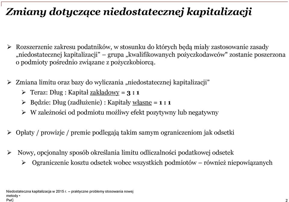 Zmiana limitu oraz bazy do wyliczania niedostatecznej kapitalizacji Teraz: Dług : Kapitał zakładowy = 3 : 1 Będzie: Dług (zadłużenie) : Kapitały własne = 1 : 1 W zależności od