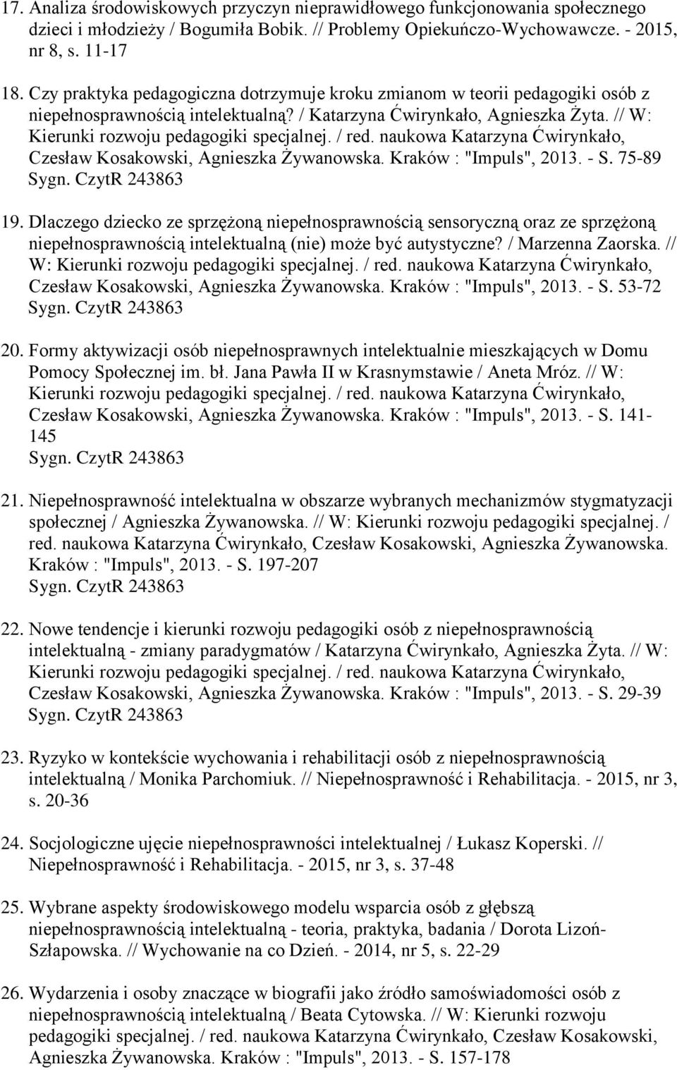 Kraków : "Impuls", 2013. - S. 75-89 19. Dlaczego dziecko ze sprzężoną niepełnosprawnością sensoryczną oraz ze sprzężoną niepełnosprawnością intelektualną (nie) może być autystyczne?
