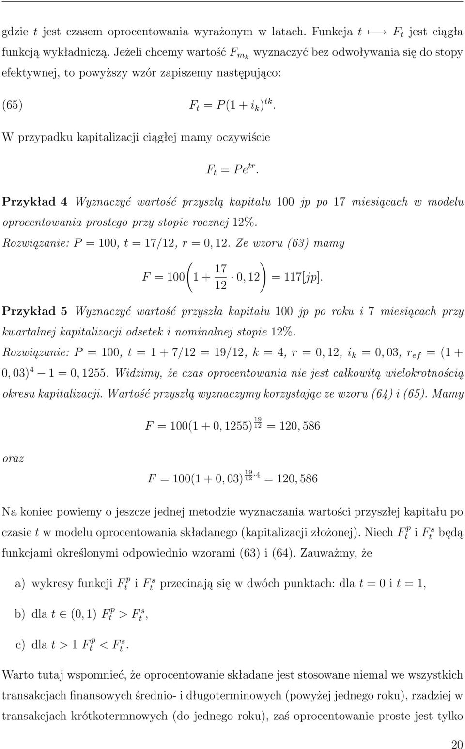 W przypadku kapitalizacji ciągłej mamy oczywiście F t = P e tr. Przykład 4 Wyznaczyć wartość przyszłą kapitału 100 jp po 17 miesiącach w modelu oprocentowania prostego przy stopie rocznej 12%.