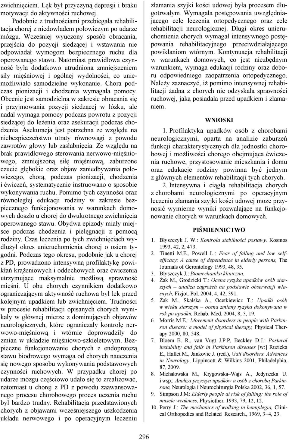 Natomiast prawidłowa czynność była dodatkowo utrudniona zmniejszeniem siły mięśniowej i ogólnej wydolności, co uniemożliwiało samodzielne wykonanie.