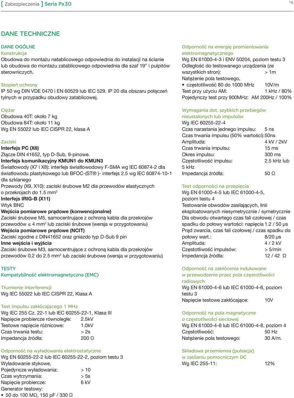 Ciężar Obudowa 0T: około kg Obudowa T: około kg Wg EN 0 IEC CISPR, klasa A Zaciski Interfejs PC () Złącze DIN, typ D-Sub, -pinowe.