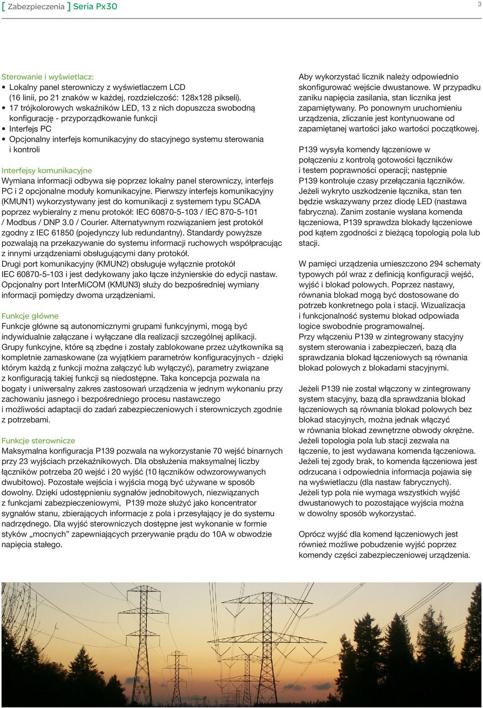 Interfejsy komunikacyjne Wymiana informacji odbywa się poprzez lokalny panel sterowniczy, interfejs PC i opcjonalne moduły komunikacyjne.