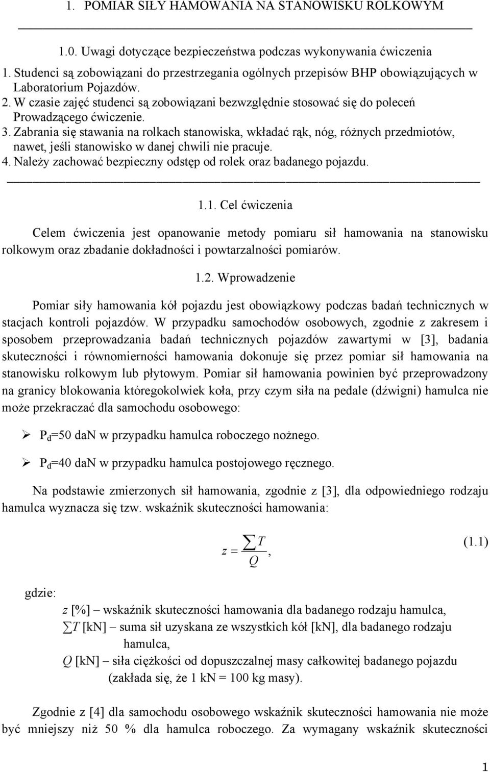 W czasie zajęć studenci są zobowiązani bezwzględnie stosować się do poleceń Prowadzącego ćwiczenie. 3.