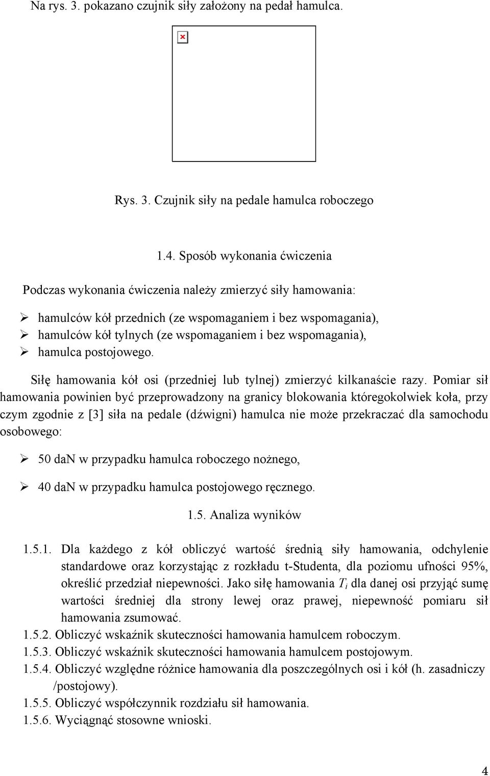 wspomagania), hamulca postojowego. Siłę hamowania kół osi (przedniej lub tylnej) zmierzyć kilkanaście razy.