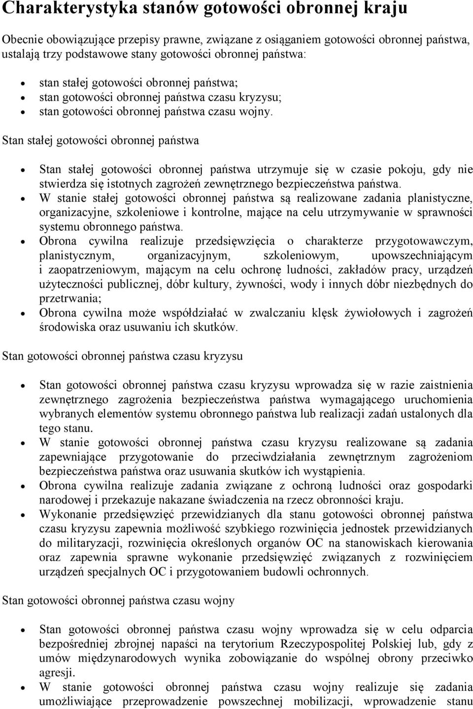 Stan stałej gotowości obronnej państwa Stan stałej gotowości obronnej państwa utrzymuje się w czasie pokoju, gdy nie stwierdza się istotnych zagrożeń zewnętrznego bezpieczeństwa państwa.