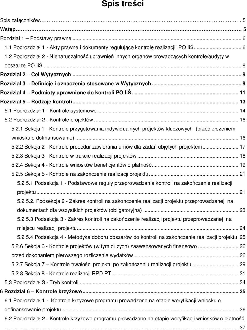 1 Podrozdział 1 - Kontrole systemowe... 14 5.2 Podrozdział 2 - Kontrole projektów... 16 5.2.1 Sekcja 1 - Kontrole przygotowania indywidualnych projektów kluczowych (przed złożeniem wniosku o dofinansowanie).