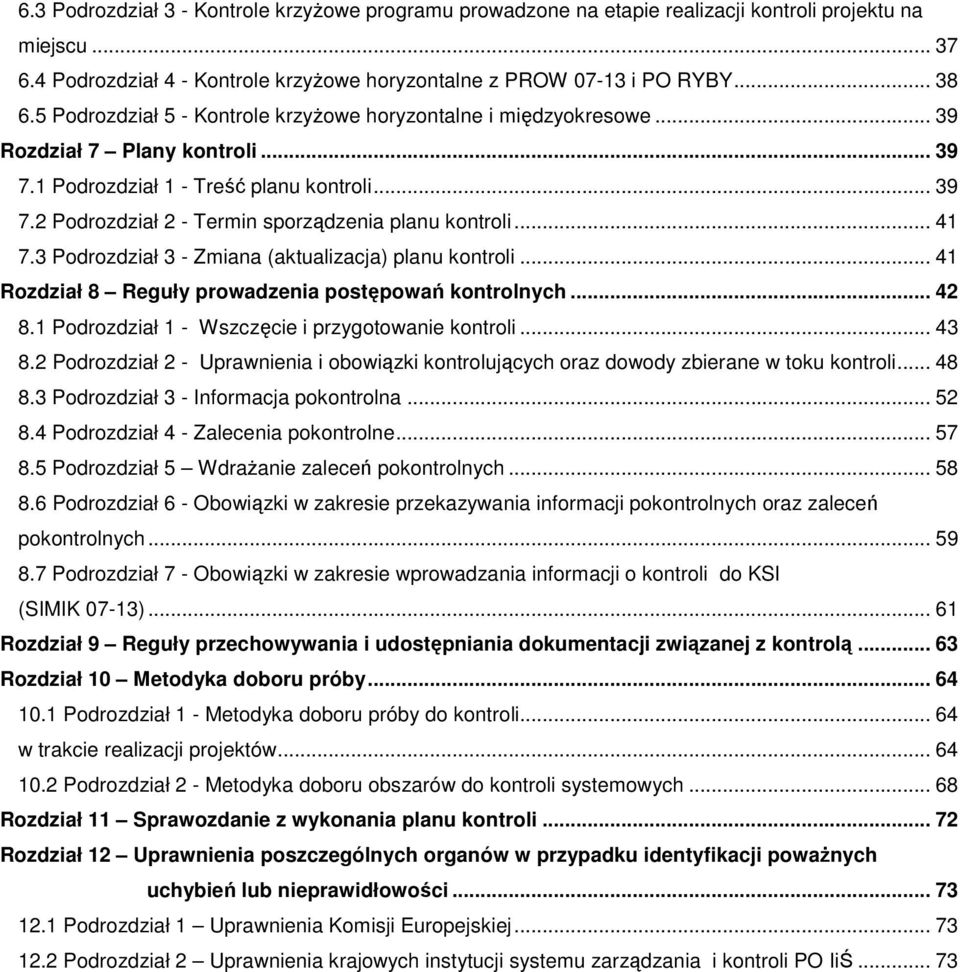 .. 41 7.3 Podrozdział 3 - Zmiana (aktualizacja) planu kontroli... 41 Rozdział 8 Reguły prowadzenia postępowań kontrolnych... 42 8.1 Podrozdział 1 - Wszczęcie i przygotowanie kontroli... 43 8.