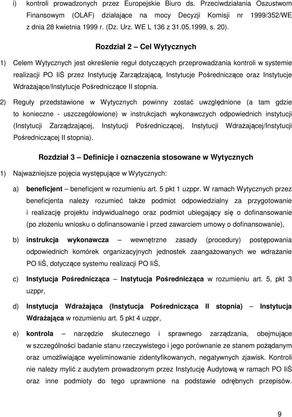 Rozdział 2 Cel Wytycznych 1) Celem Wytycznych jest określenie reguł dotyczących przeprowadzania kontroli w systemie realizacji PO IiŚ przez Instytucję Zarządzającą, Instytucje Pośredniczące oraz