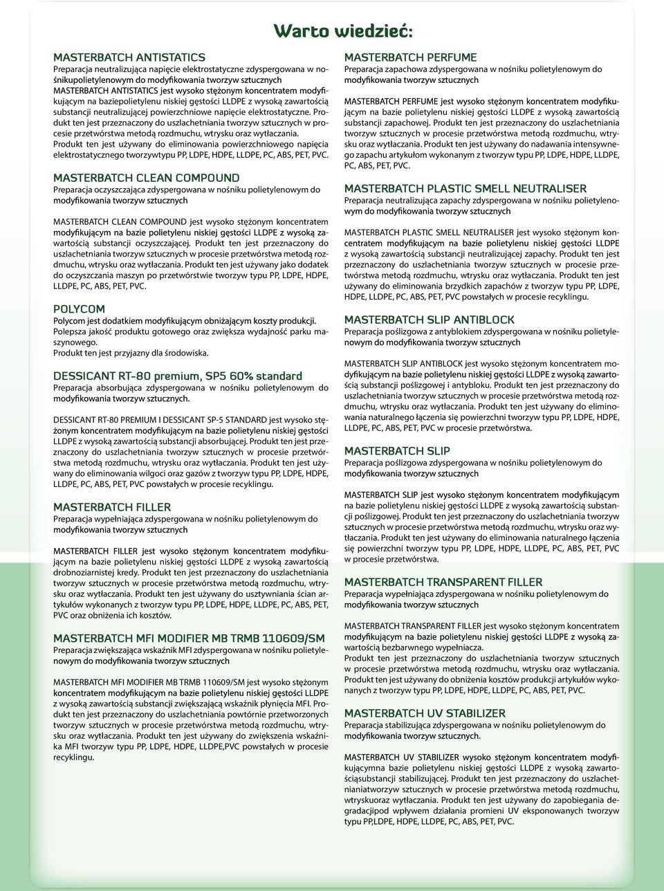 Produkt ten jest używany do eliminowania powierzchniowego napięcia elektrostatycznego tworzywtypu PP, LDPE, HDPE, LLDPE, PC, ABS, PET, PVC.
