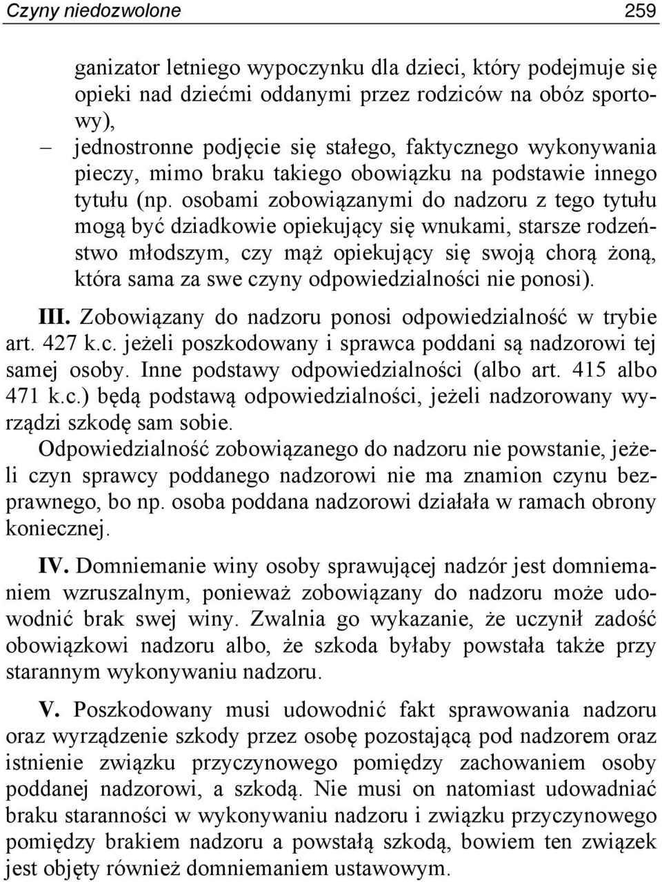 osobami zobowiązanymi do nadzoru z tego tytułu mogą być dziadkowie opiekujący się wnukami, starsze rodzeństwo młodszym, czy mąż opiekujący się swoją chorą żoną, która sama za swe czyny