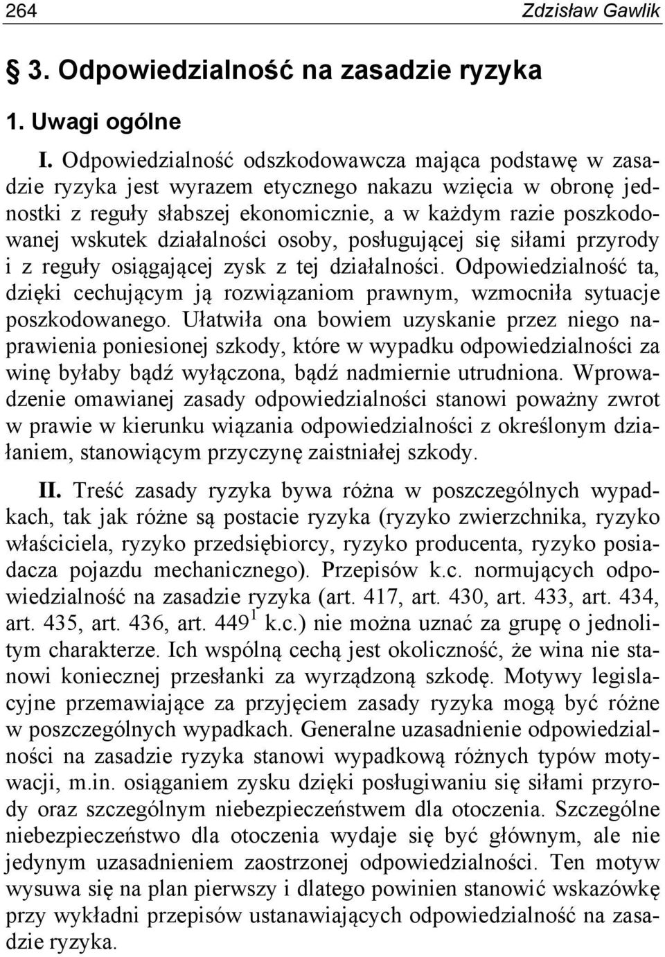 działalności osoby, posługującej się siłami przyrody i z reguły osiągającej zysk z tej działalności. Odpowiedzialność ta, dzięki cechującym ją rozwiązaniom prawnym, wzmocniła sytuacje poszkodowanego.