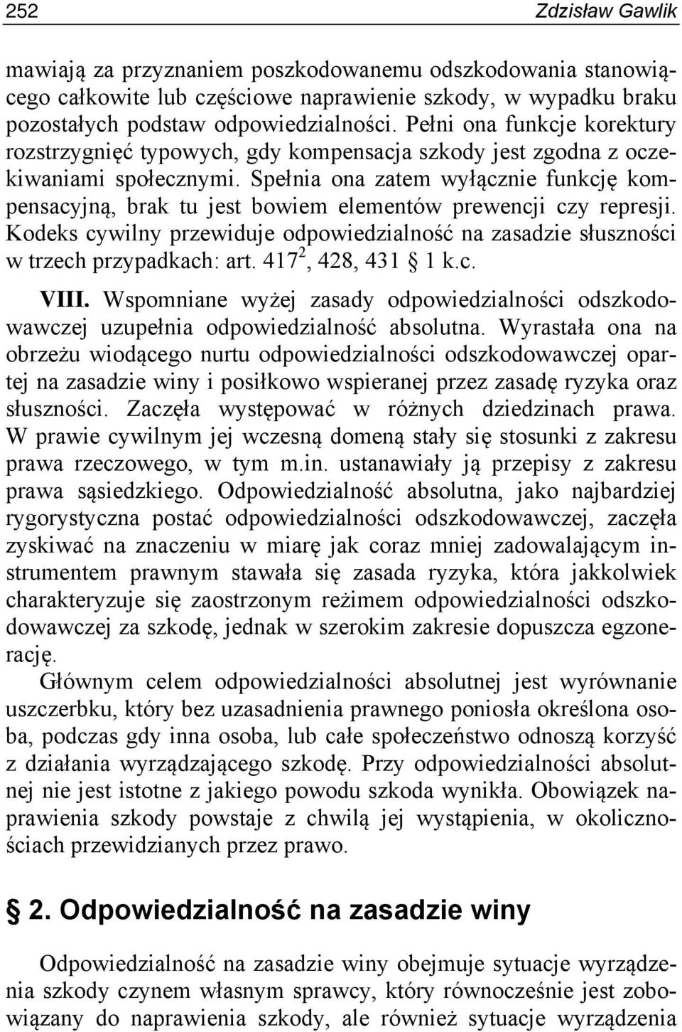 Spełnia ona zatem wyłącznie funkcję kompensacyjną, brak tu jest bowiem elementów prewencji czy represji. Kodeks cywilny przewiduje odpowiedzialność na zasadzie słuszności w trzech przypadkach: art.