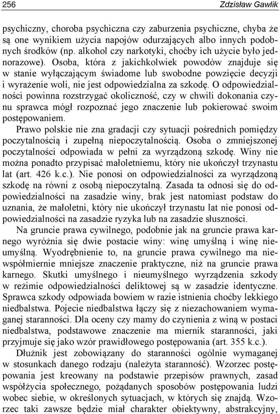 Osoba, która z jakichkolwiek powodów znajduje się w stanie wyłączającym świadome lub swobodne powzięcie decyzji i wyrażenie woli, nie jest odpowiedzialna za szkodę.