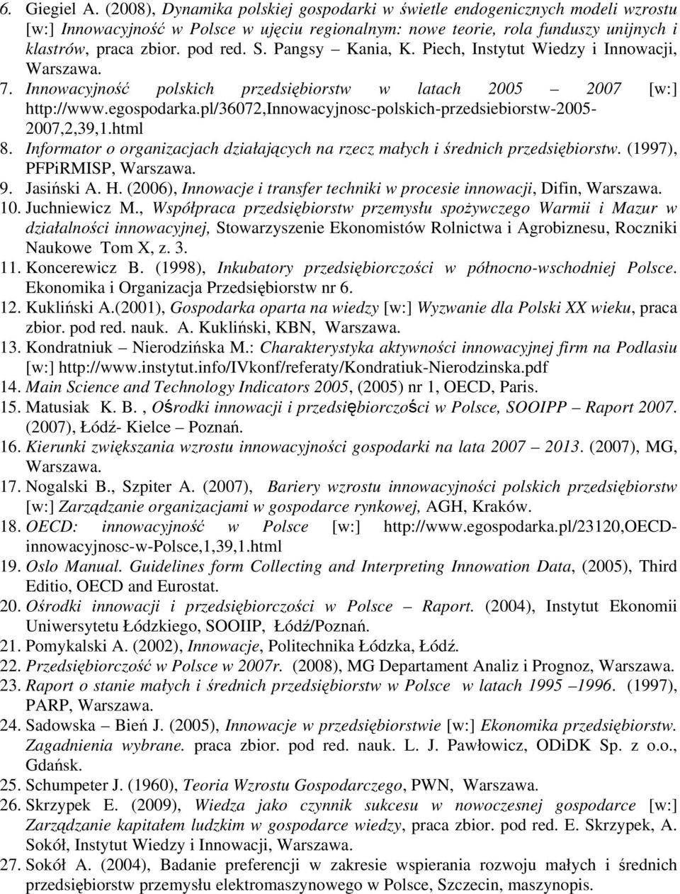 Pangsy Kania, K. Piech, Instytut Wiedzy i Innowacji, Warszawa. 7. Innowacyjność polskich przedsiębiorstw w latach 2005 2007 [w:] http://www.egospodarka.