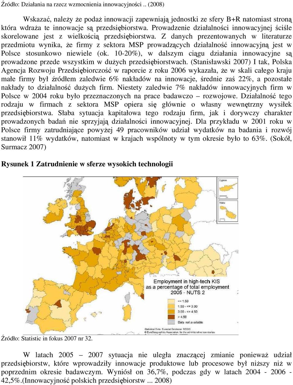 Z danych prezentowanych w literaturze przedmiotu wynika, że firmy z sektora MSP prowadzących działalność innowacyjną jest w Polsce stosunkowo niewiele (ok.