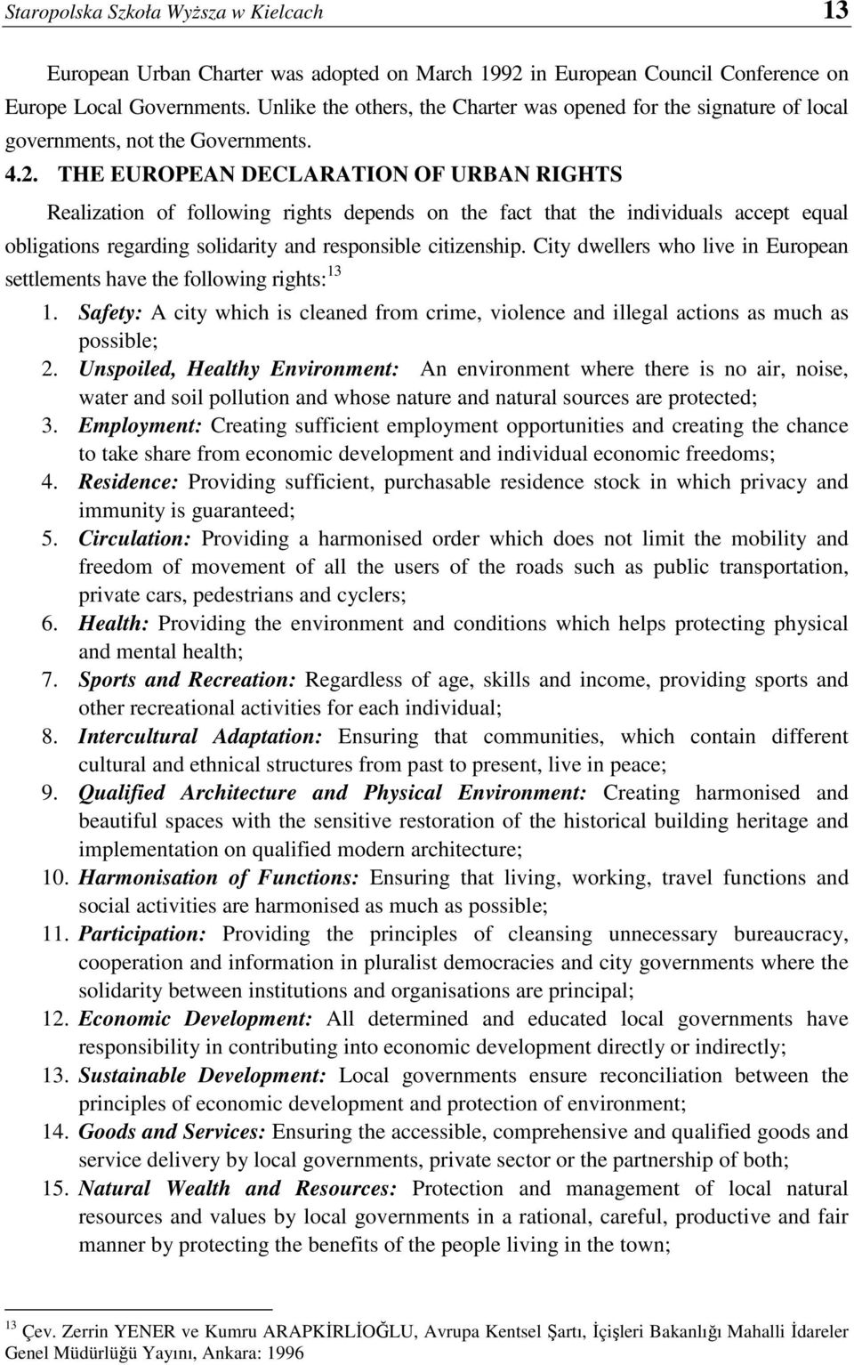 THE EUROPEAN DECLARATION OF URBAN RIGHTS Realization of following rights depends on the fact that the individuals accept equal obligations regarding solidarity and responsible citizenship.