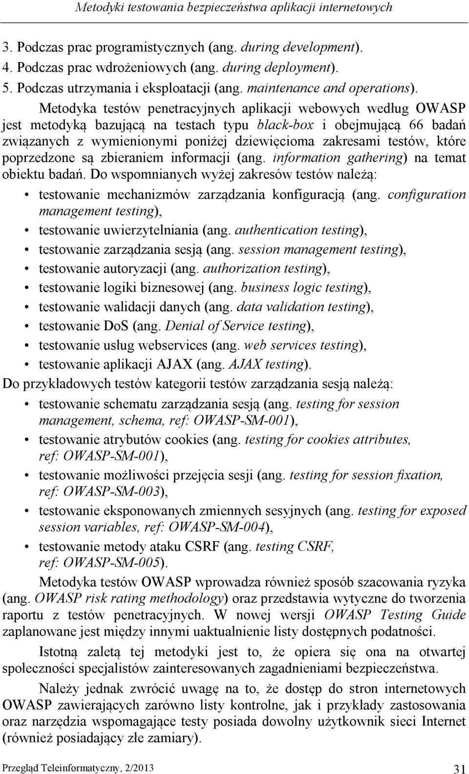 Metodyka testów penetracyjnych aplikacji webowych według OWASP jest metodyką bazującą na testach typu black-box i obejmującą 66 badań związanych z wymienionymi poniżej dziewięcioma zakresami testów,