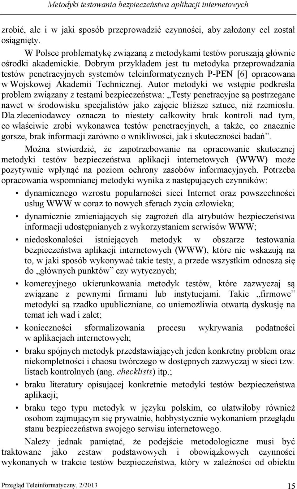 Dobrym przykładem jest tu metodyka przeprowadzania testów penetracyjnych systemów teleinformatycznych P-PEN [6] opracowana w Wojskowej Akademii Technicznej.