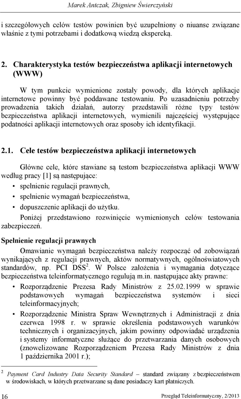 Po uzasadnieniu potrzeby prowadzenia takich działań, autorzy przedstawili różne typy testów bezpieczeństwa aplikacji internetowych, wymienili najczęściej występujące podatności aplikacji