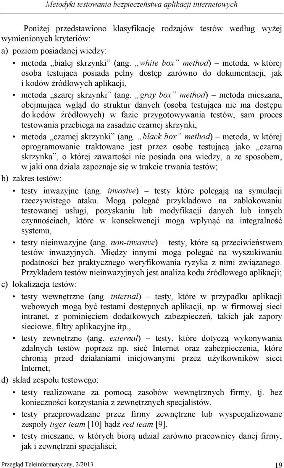 gray box method) metoda mieszana, obejmująca wgląd do struktur danych (osoba testująca nie ma dostępu do kodów źródłowych) w fazie przygotowywania testów, sam proces testowania przebiega na zasadzie