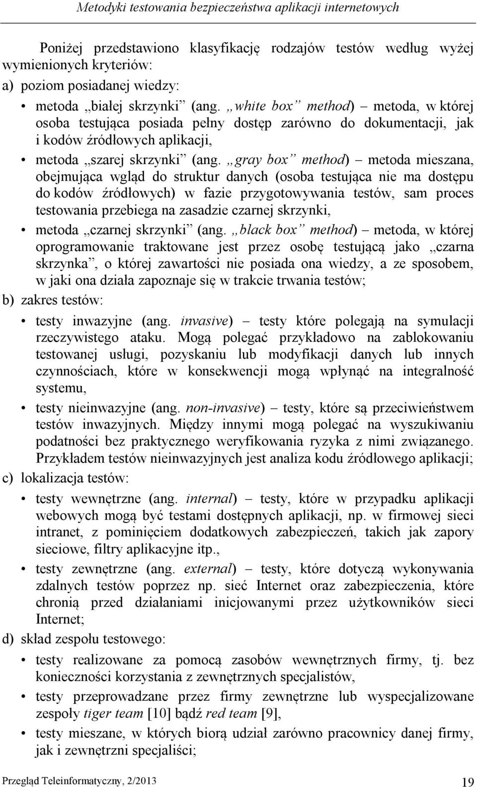 gray box method) metoda mieszana, obejmująca wgląd do struktur danych (osoba testująca nie ma dostępu do kodów źródłowych) w fazie przygotowywania testów, sam proces testowania przebiega na zasadzie