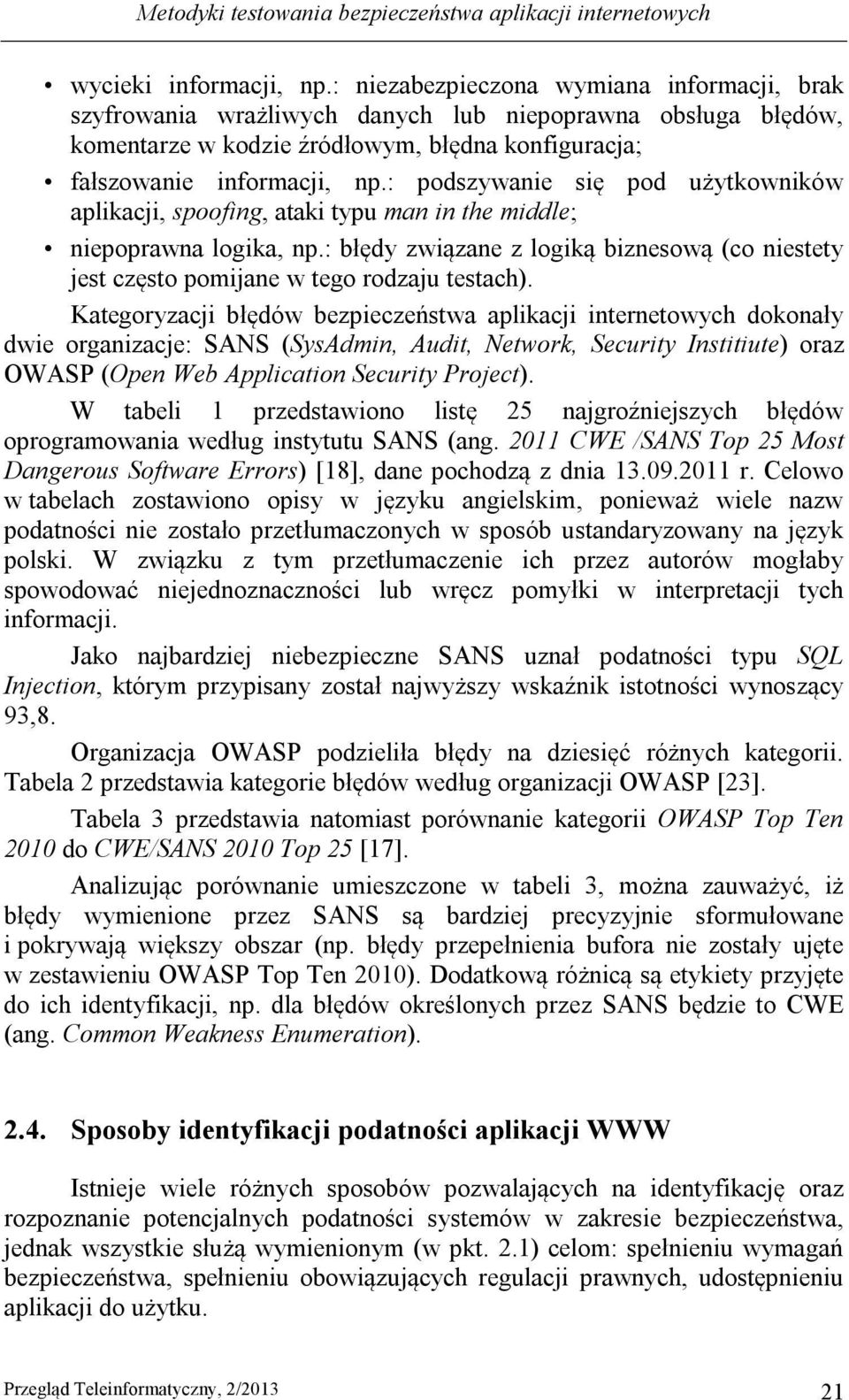 : podszywanie się pod użytkowników aplikacji, spoofing, ataki typu man in the middle; niepoprawna logika, np.