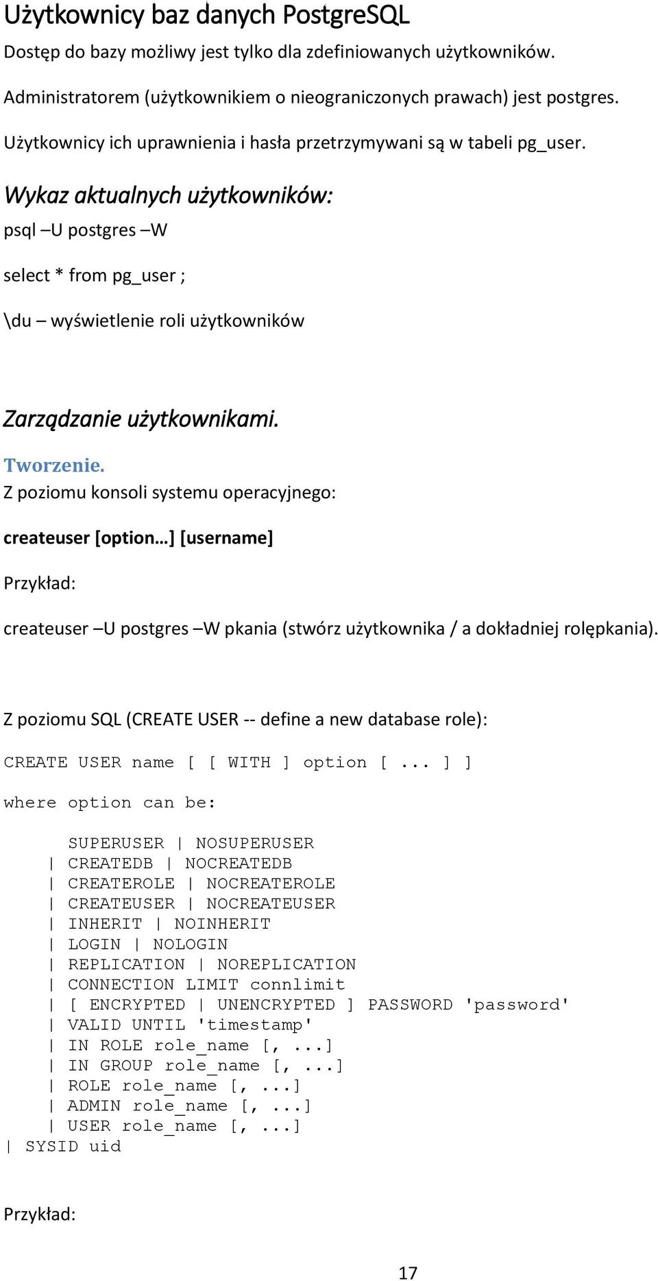 Wykaz aktualnych użytkowników: psql U postgres W select * from pg_user ; \du wyświetlenie roli użytkowników Zarządzanie użytkownikami. Tworzenie.