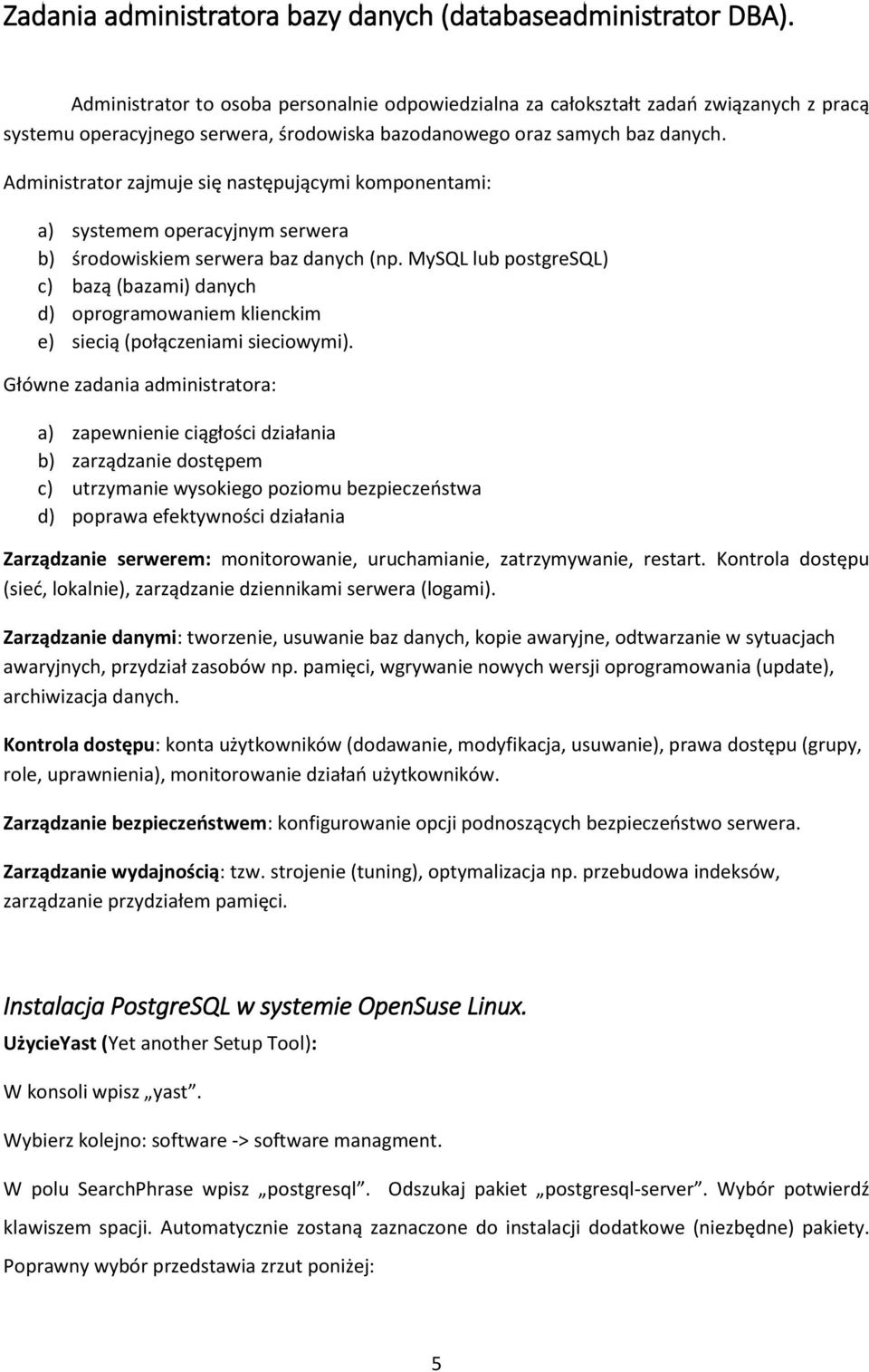 Administrator zajmuje się następującymi komponentami: a) systemem operacyjnym serwera b) środowiskiem serwera baz danych (np.
