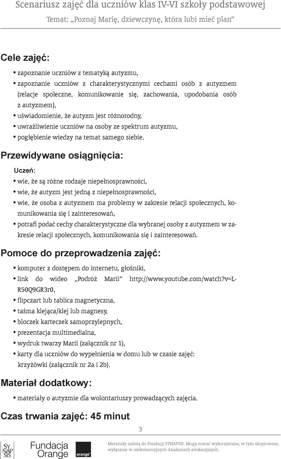 Przewidywane osiągnięcia: Uczeń: wie, że są różne rodzaje niepełnosprawności, wie, że autyzm jest jedną z niepełnosprawności, wie, że osoba z autyzmem ma problemy w zakresie relacji społecznych,