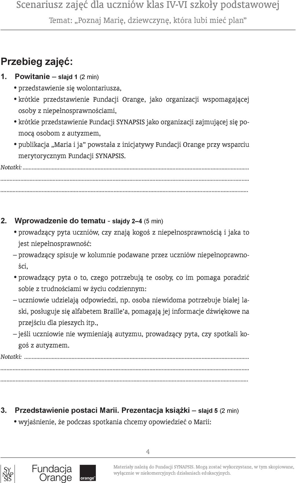 SYNAPSIS jako organizacji zajmującej się pomocą osobom z autyzmem, publikacja Maria i ja powstała z inicjatywy Fundacji Orange przy wsparciu merytorycznym Fundacji SYNAPSIS. Notatki:... 2.