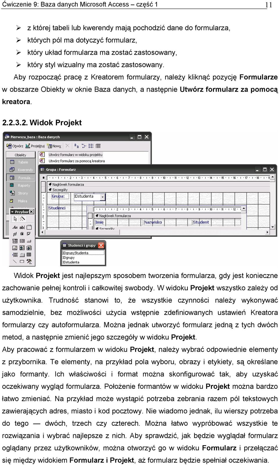 Aby rozpocząć pracę z Kreatorem formularzy, należy kliknąć pozycję Formularze w obszarze Obiekty w oknie Baza danych, a następnie Utwórz formularz za pomocą kreatora. 2.