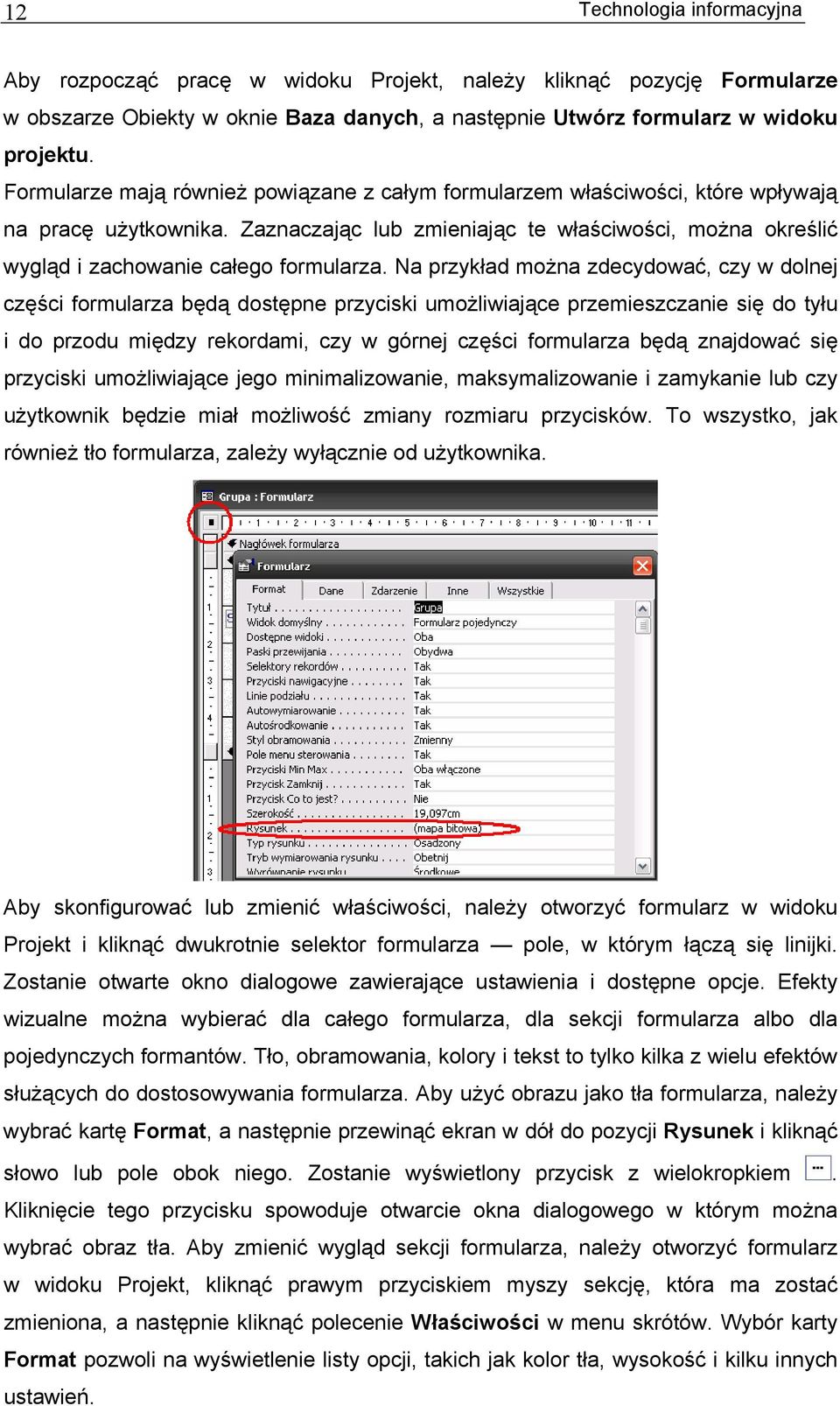 Na przykład można zdecydować, czy w dolnej części formularza będą dostępne przyciski umożliwiające przemieszczanie się do tyłu i do przodu między rekordami, czy w górnej części formularza będą
