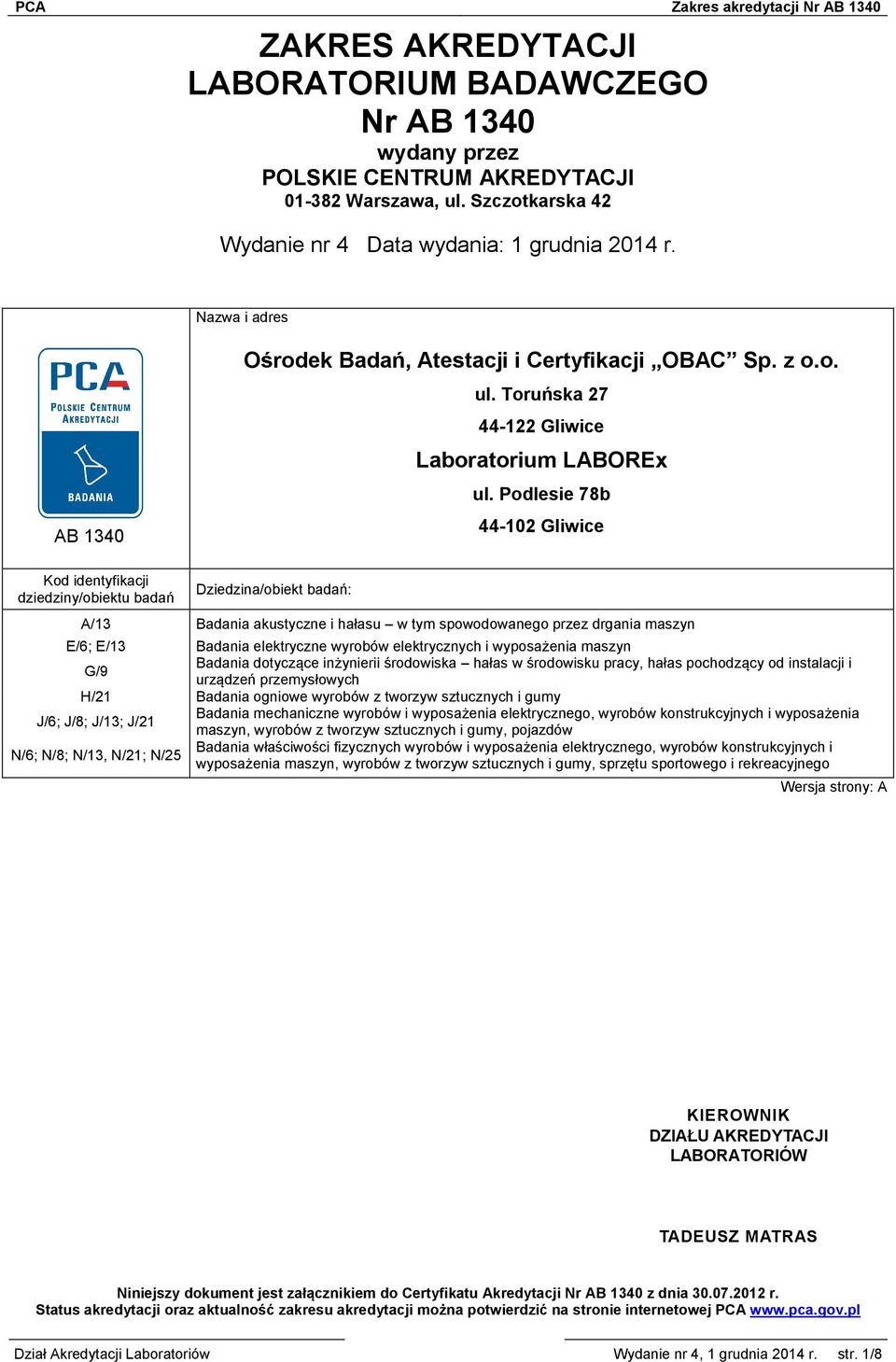 Podlesie 78b 44-102 Gliwice Kod identyfikacji dziedziny/obiektu badań Dziedzina/obiekt badań: A/13 Badania akustyczne i hałasu w tym spowodowanego przez drgania maszyn E/6; E/13 Badania elektryczne