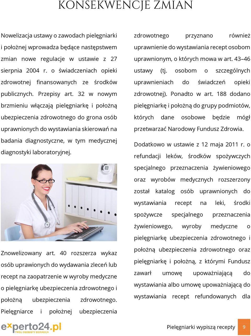 32 w nowym brzmieniu włączają pielęgniarkę i położną ubezpieczenia zdrowotnego do grona osób uprawnionych do wystawiania skierowań na badania diagnostyczne, w tym medycznej diagnostyki laboratoryjnej.