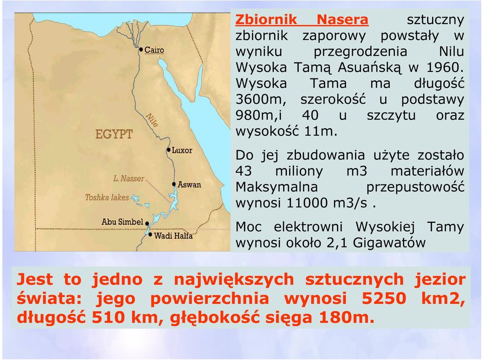 Do jej zbudowania użyte zostało 43 miliony m3 materiałów Maksymalna przepustowość wynosi 11000 m3/s.