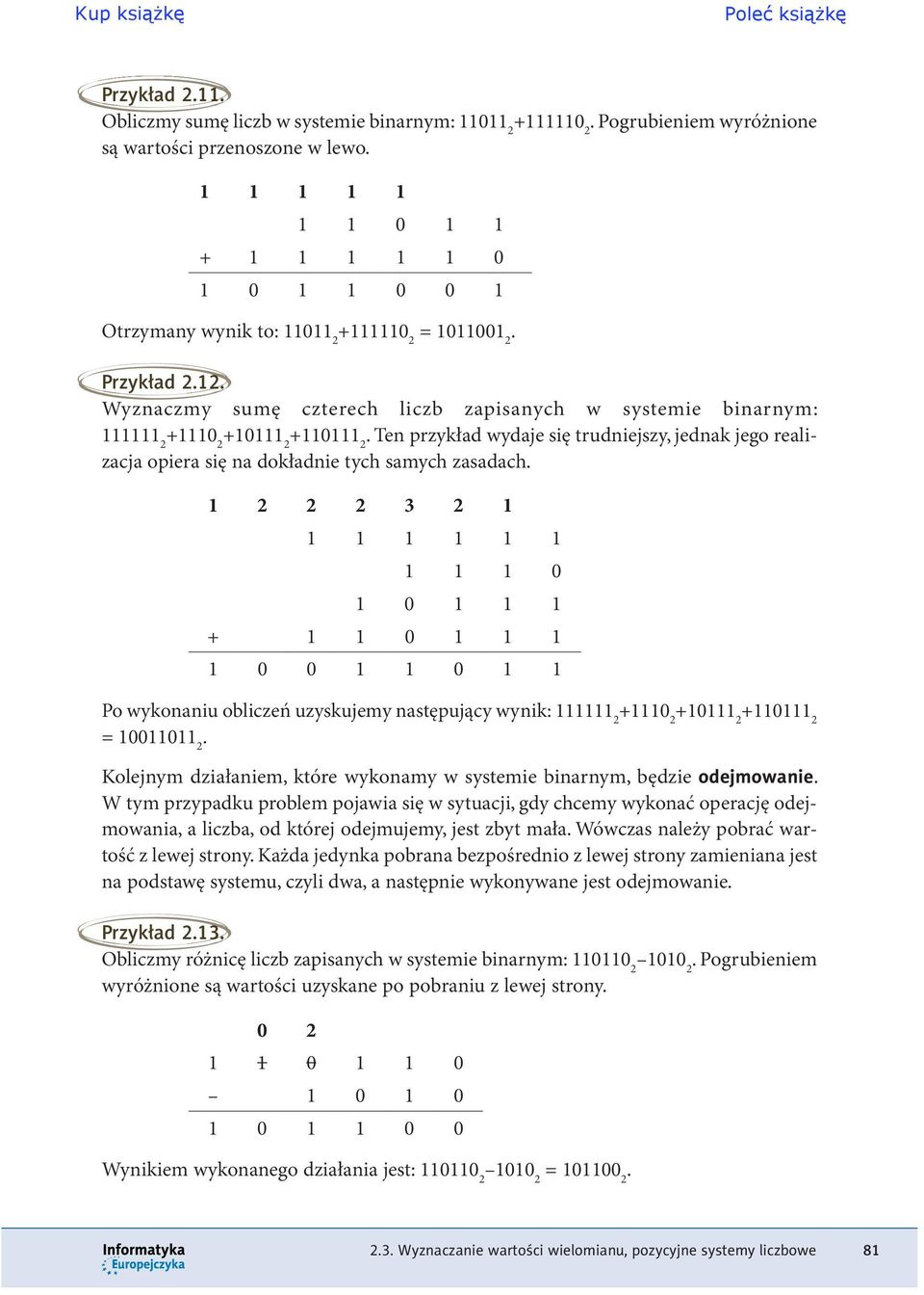 opiera się na dokładnie tych samych zasadach 1 2 2 2 3 2 1 1 1 1 1 1 1 1 1 1 0 1 0 1 1 1 + 1 1 0 1 1 1 1 0 0 1 1 0 1 1 Po wykonaniu obliczeń uzyskujemy następujący wynik: 111111 2 +1110 2 +10111 2