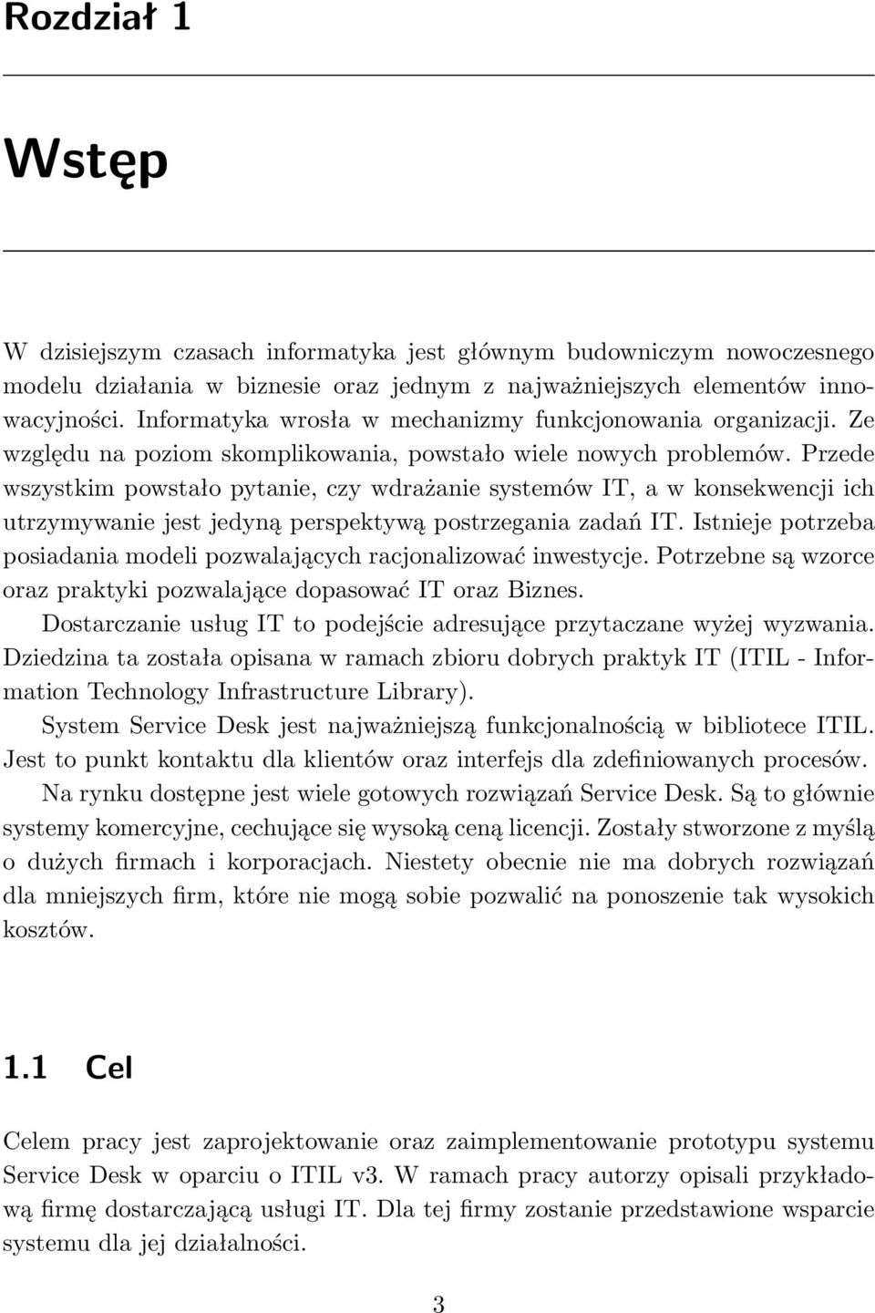 Przede wszystkim powstało pytanie, czy wdrażanie systemów IT, a w konsekwencji ich utrzymywanie jest jedyną perspektywą postrzegania zadań IT.