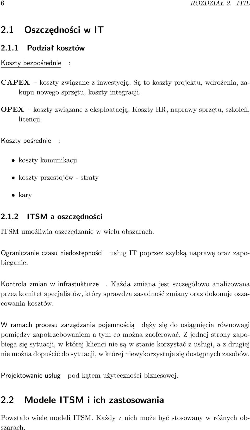 2 ITSM a oszczędności ITSM umożliwia oszczędzanie w wielu obszarach. usług IT poprzez szybką naprawę oraz zapo- Ograniczanie czasu niedostępności bieganie. Kontrola zmian w infrastukturze.