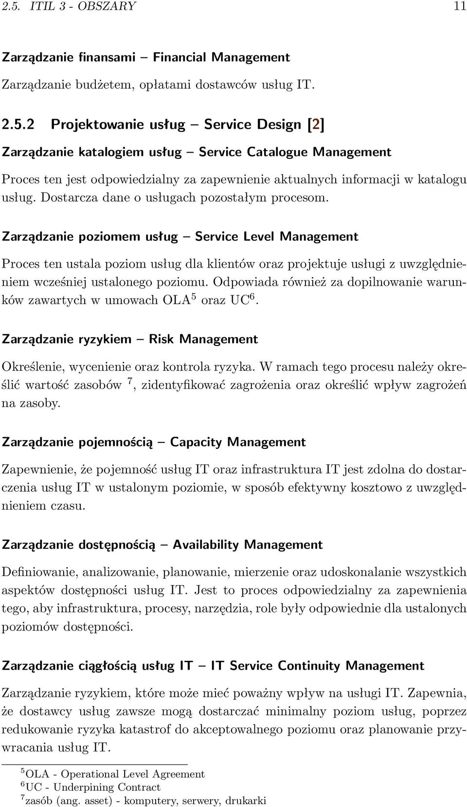 Zarządzanie poziomem usług Service Level Management Proces ten ustala poziom usług dla klientów oraz projektuje usługi z uwzględnieniem wcześniej ustalonego poziomu.