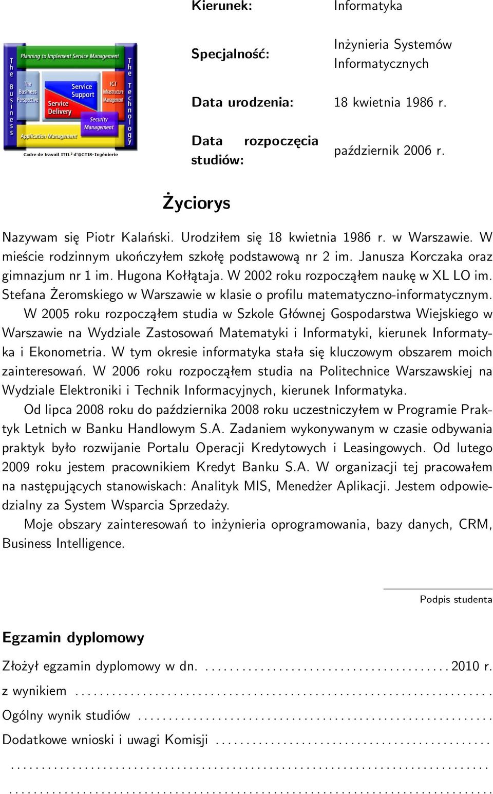 W 2002 roku rozpocząłem naukę w XL LO im. Stefana Żeromskiego w Warszawie w klasie o profilu matematyczno-informatycznym.