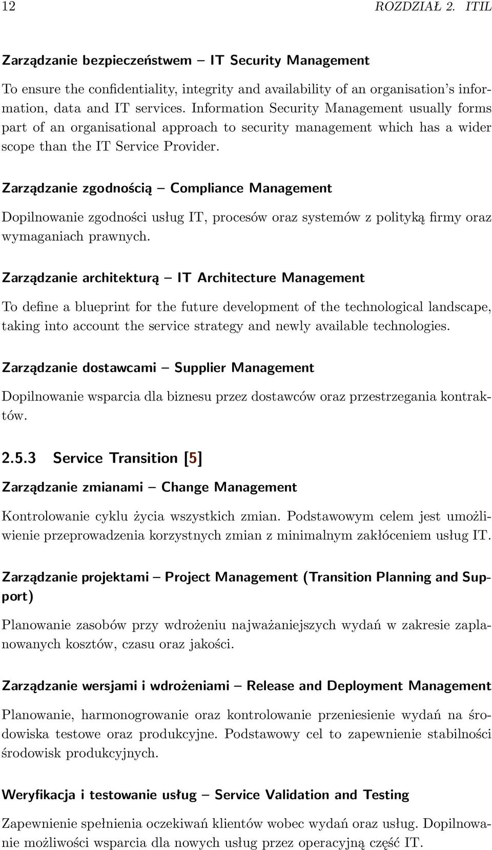Zarządzanie zgodnością Compliance Management Dopilnowanie zgodności usług IT, procesów oraz systemów z polityką firmy oraz wymaganiach prawnych.