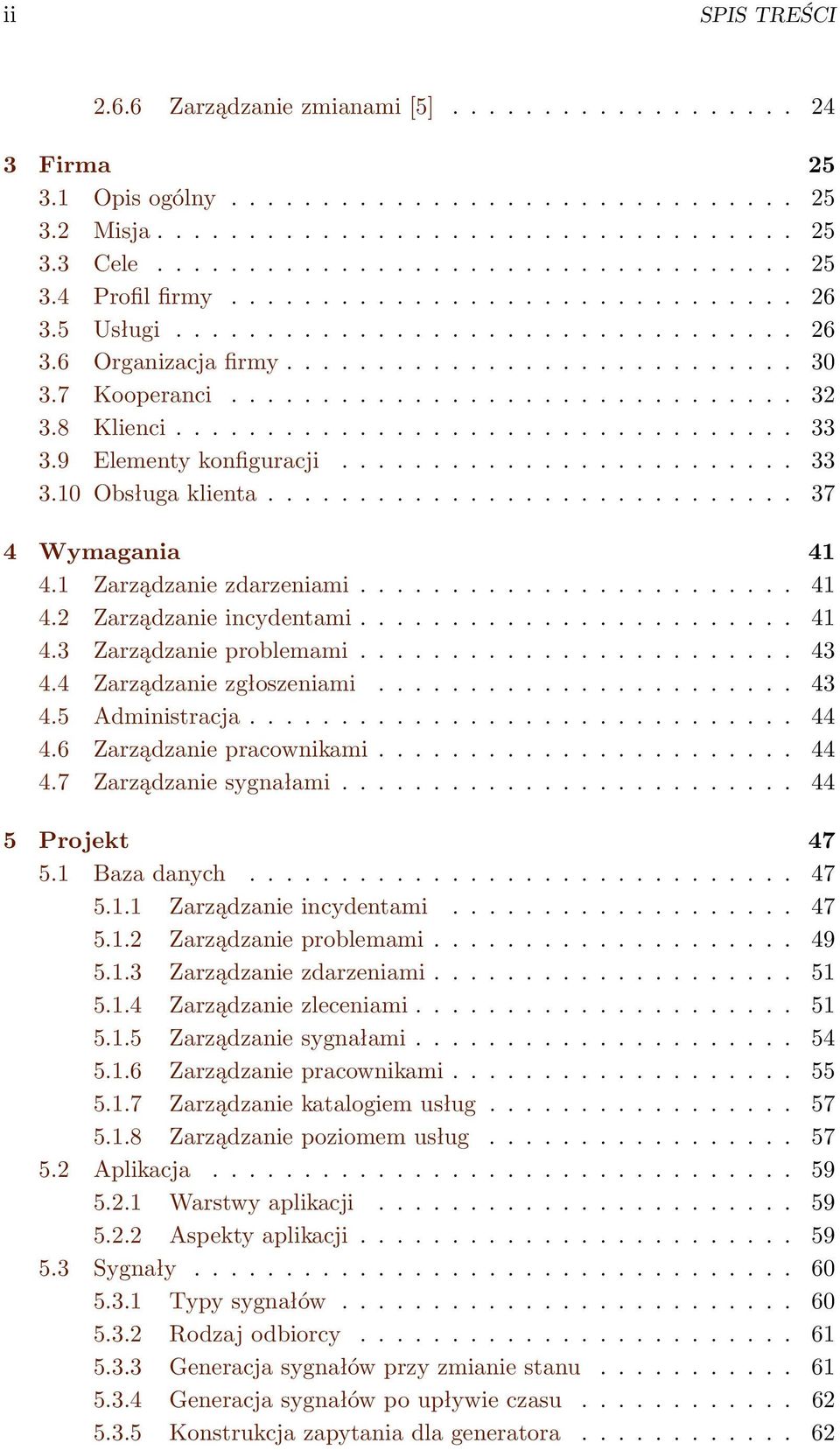 ................................. 33 3.9 Elementy konfiguracji......................... 33 3.10 Obsługa klienta............................. 37 4 Wymagania 41 4.1 Zarządzanie zdarzeniami........................ 41 4.2 Zarządzanie incydentami.